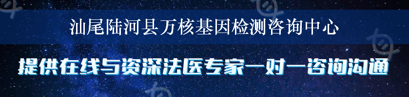 汕尾陆河县万核基因检测咨询中心